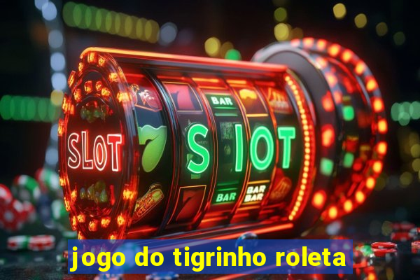 jogo do tigrinho roleta